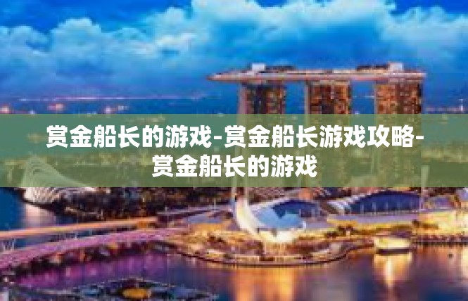 赏金船长的游戏-赏金船长游戏攻略-赏金船长的游戏