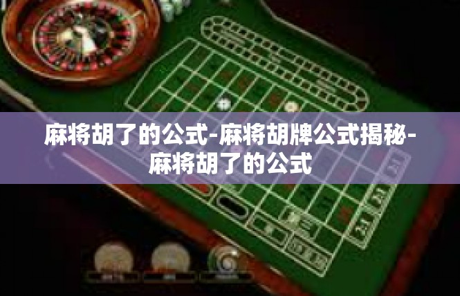 麻将胡了的公式-麻将胡牌公式揭秘-麻将胡了的公式