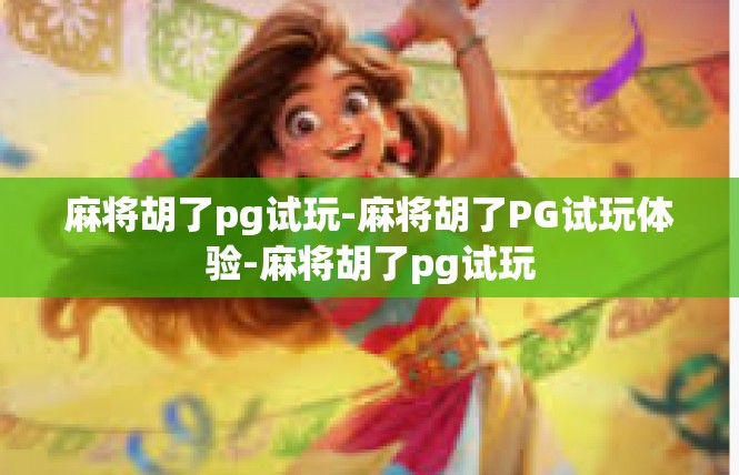麻将胡了pg试玩-麻将胡了PG试玩体验-麻将胡了pg试玩