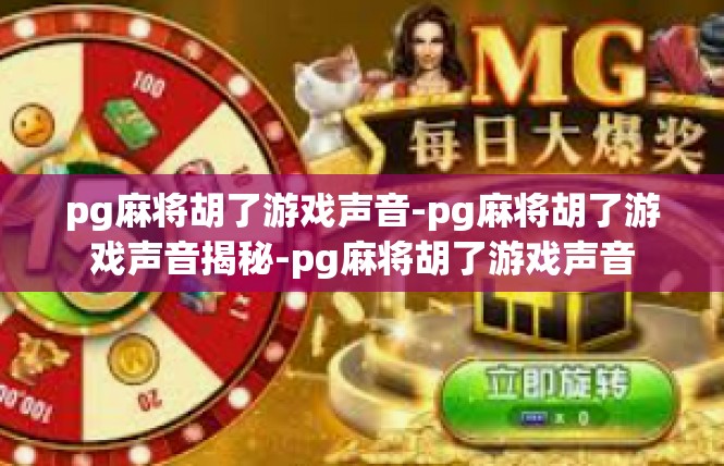 pg麻将胡了游戏声音-pg麻将胡了游戏声音揭秘-pg麻将胡了游戏声音