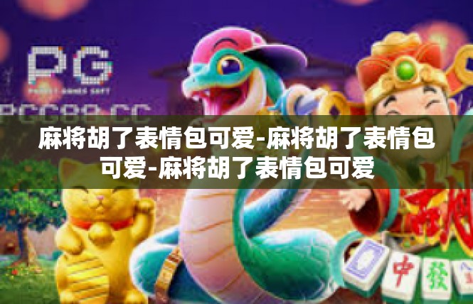 麻将胡了表情包可爱-麻将胡了表情包可爱-麻将胡了表情包可爱