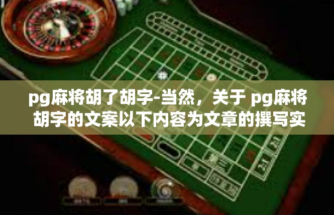 pg麻将胡了胡字-当然，关于 pg麻将 胡字的文案以下内容为文章的撰写实例标题提供若干，pg麻将胡了胡字