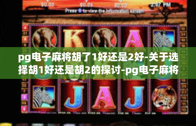 pg电子麻将胡了1好还是2好-关于选择胡1好还是胡2的探讨-pg电子麻将胡了1好还是2好