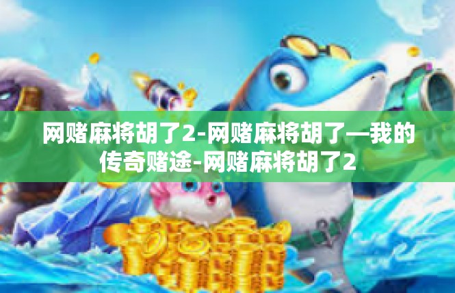 网赌麻将胡了2-网赌麻将胡了—我的传奇赌途-网赌麻将胡了2