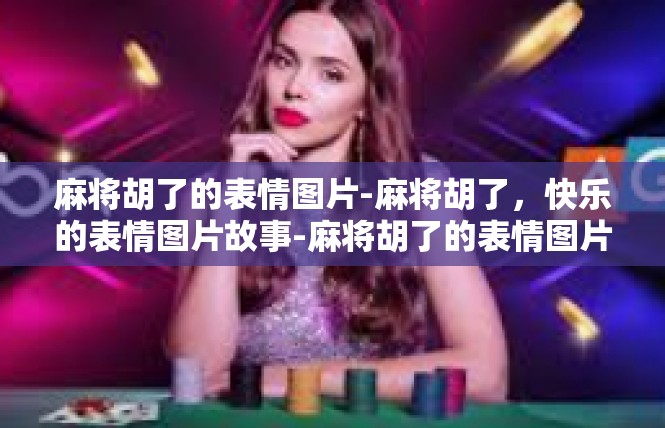 麻将胡了的表情图片-麻将胡了，快乐的表情图片故事-麻将胡了的表情图片