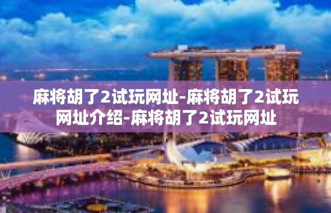 麻将胡了2试玩网址-麻将胡了2试玩网址介绍-麻将胡了2试玩网址