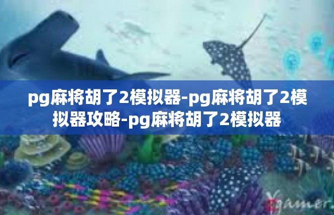 pg麻将胡了2模拟器-pg麻将胡了2模拟器攻略-pg麻将胡了2模拟器