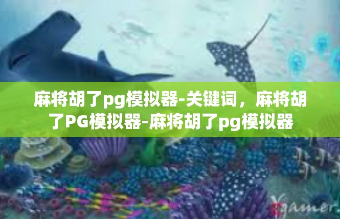 麻将胡了pg模拟器-关键词，麻将胡了PG模拟器-麻将胡了pg模拟器