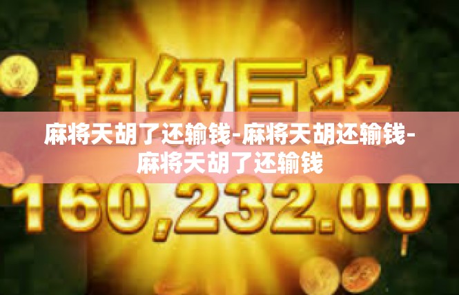麻将天胡了还输钱-麻将天胡还输钱-麻将天胡了还输钱