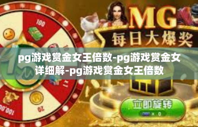 pg游戏赏金女王倍数-pg游戏赏金女详细解-pg游戏赏金女王倍数