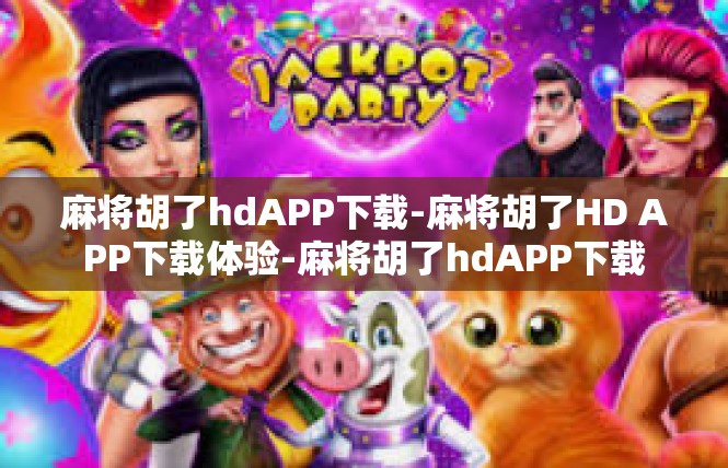 麻将胡了hdAPP下载-麻将胡了HD APP下载体验-麻将胡了hdAPP下载