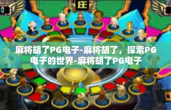 麻将胡了PG电子-麻将胡了，探索PG电子的世界-麻将胡了PG电子