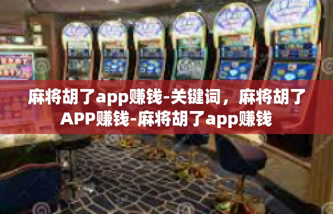 麻将胡了app赚钱-关键词，麻将胡了APP赚钱-麻将胡了app赚钱