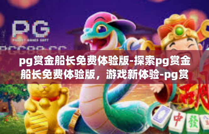 pg赏金船长免费体验版-探索pg赏金船长免费体验版，游戏新体验-pg赏金船长免费体验版
