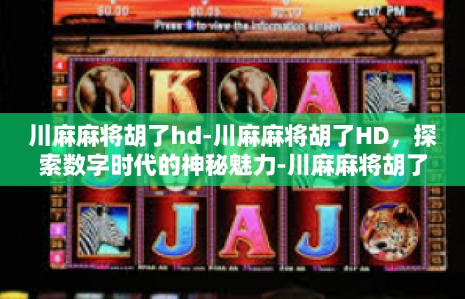 川麻麻将胡了hd-川麻麻将胡了HD，探索数字时代的神秘魅力-川麻麻将胡了hd