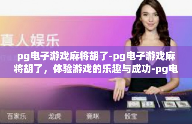 pg电子游戏麻将胡了-pg电子游戏麻将胡了，体验游戏的乐趣与成功-pg电子游戏麻将胡了