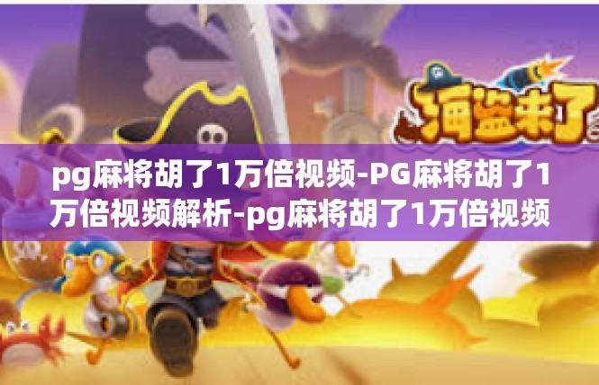 pg麻将胡了1万倍视频-PG麻将胡了1万倍视频解析-pg麻将胡了1万倍视频