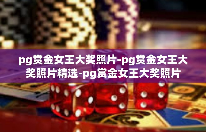 pg赏金女王大奖照片-pg赏金女王大奖照片精选-pg赏金女王大奖照片