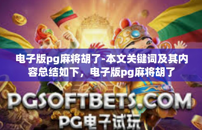 电子版pg麻将胡了-本文关键词及其内容总结如下，电子版pg麻将胡了