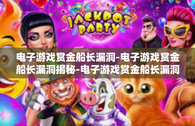 电子游戏赏金船长漏洞-电子游戏赏金船长漏洞揭秘-电子游戏赏金船长漏洞