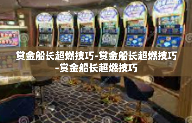 赏金船长超燃技巧-赏金船长超燃技巧-赏金船长超燃技巧