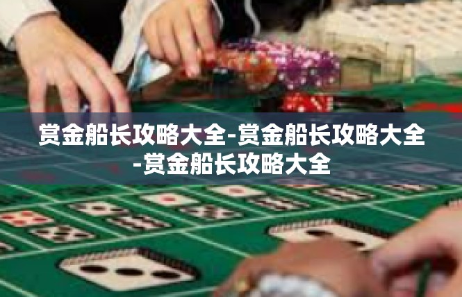 赏金船长攻略大全-赏金船长攻略大全-赏金船长攻略大全
