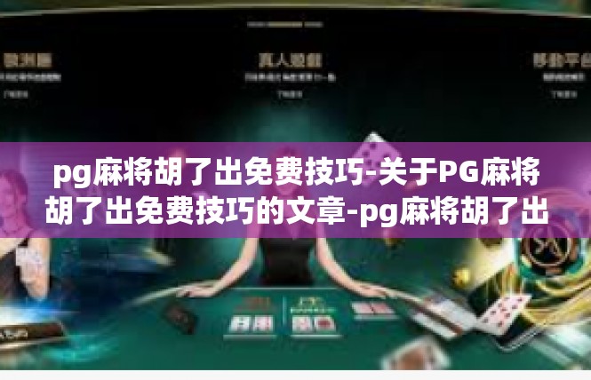 pg麻将胡了出免费技巧-关于PG麻将胡了出免费技巧的文章-pg麻将胡了出免费技巧
