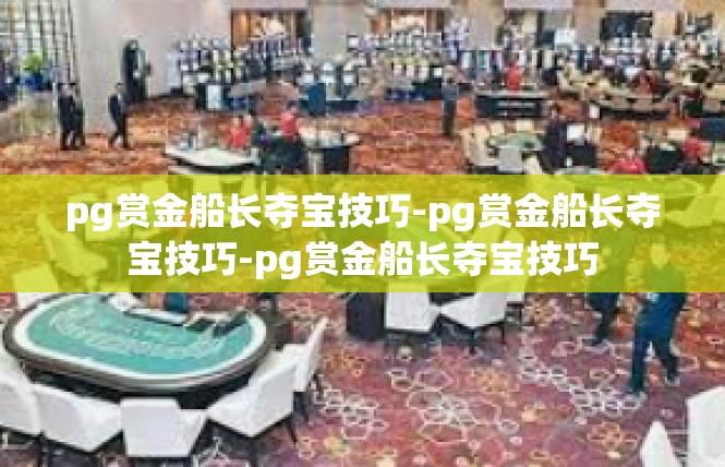 pg赏金船长夺宝技巧-pg赏金船长夺宝技巧-pg赏金船长夺宝技巧