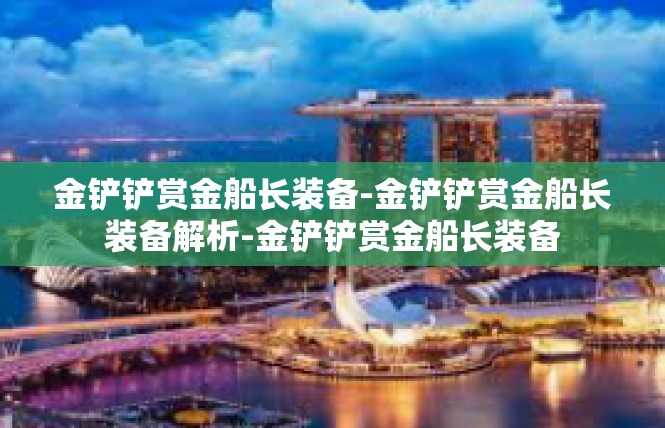 金铲铲赏金船长装备-金铲铲赏金船长装备解析-金铲铲赏金船长装备