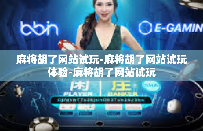 麻将胡了网站试玩-麻将胡了网站试玩体验-麻将胡了网站试玩