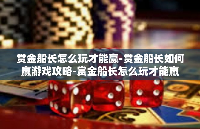 赏金船长怎么玩才能赢-赏金船长如何赢游戏攻略-赏金船长怎么玩才能赢