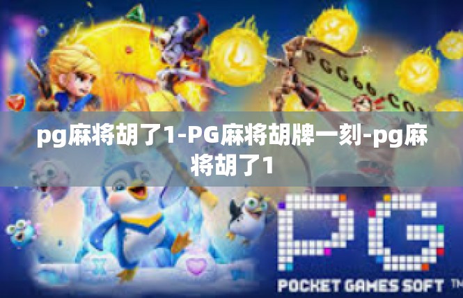 pg麻将胡了1-PG麻将胡牌一刻-pg麻将胡了1