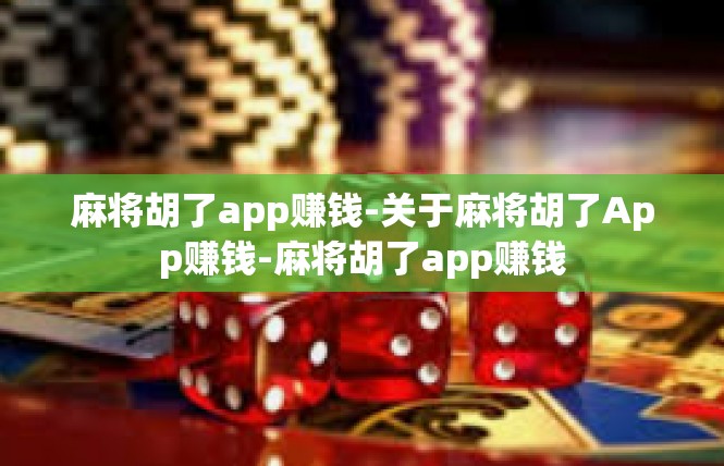 麻将胡了app赚钱-关于麻将胡了App赚钱-麻将胡了app赚钱
