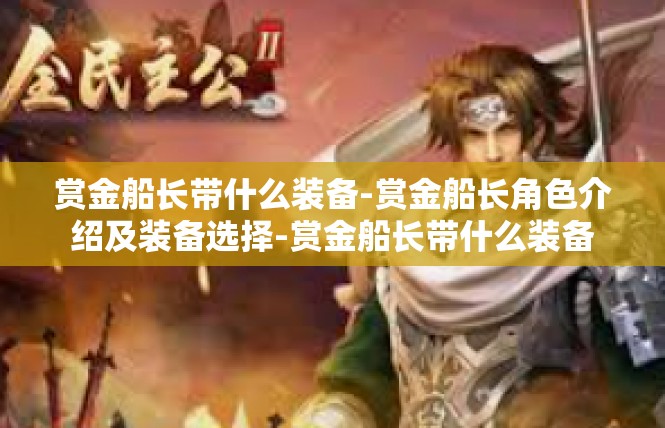赏金船长带什么装备-赏金船长角色介绍及装备选择-赏金船长带什么装备