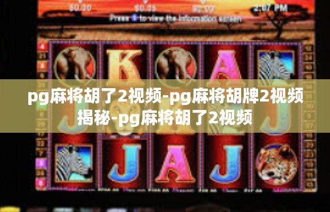 pg麻将胡了2视频-pg麻将胡牌2视频揭秘-pg麻将胡了2视频
