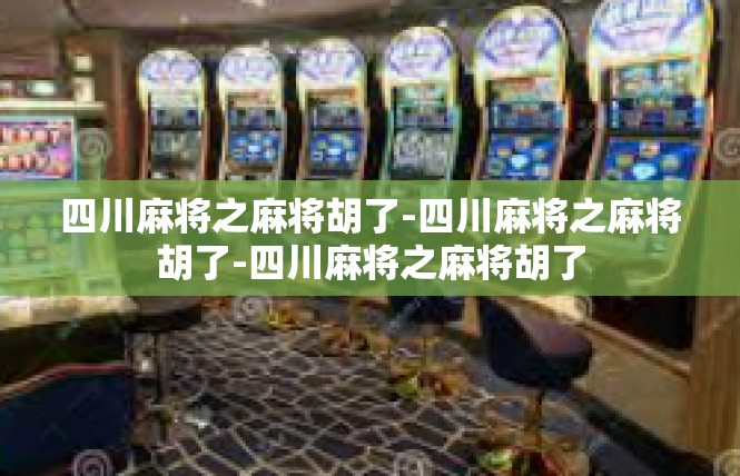 四川麻将之麻将胡了-四川麻将之麻将胡了-四川麻将之麻将胡了