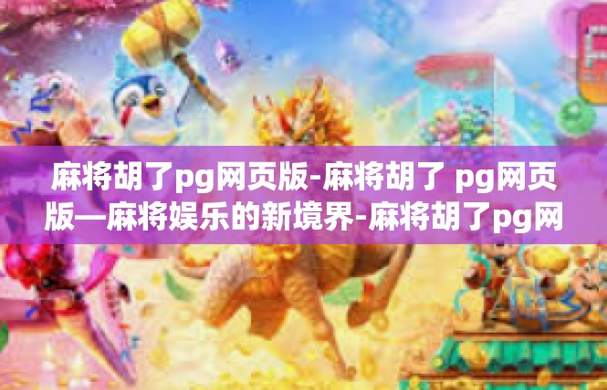 麻将胡了pg网页版-麻将胡了 pg网页版—麻将娱乐的新境界-麻将胡了pg网页版