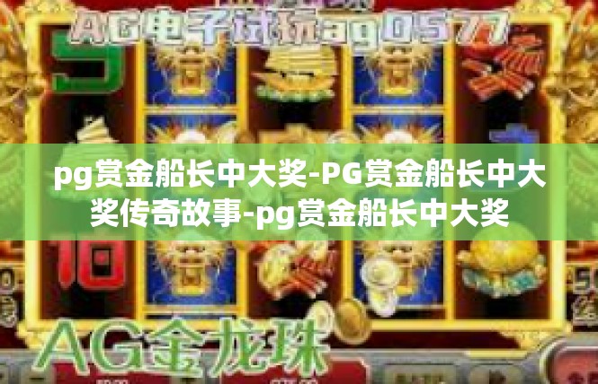 pg赏金船长中大奖-PG赏金船长中大奖传奇故事-pg赏金船长中大奖