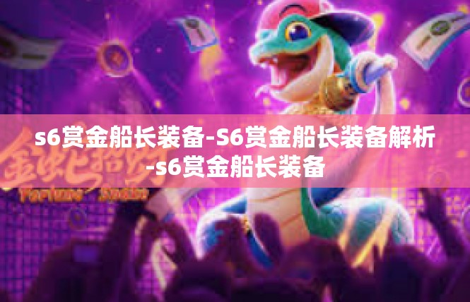 s6赏金船长装备-S6赏金船长装备解析-s6赏金船长装备