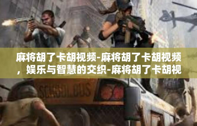 麻将胡了卡胡视频-麻将胡了卡胡视频，娱乐与智慧的交织-麻将胡了卡胡视频
