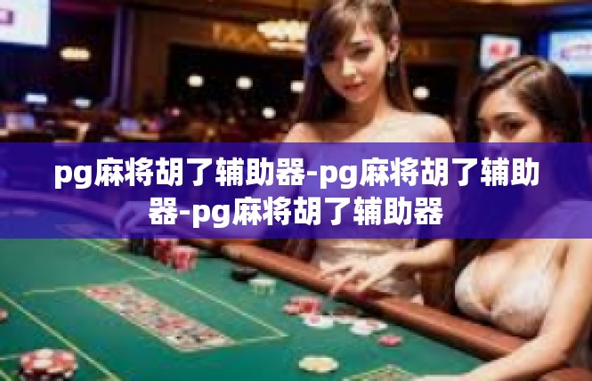 pg麻将胡了辅助器-pg麻将胡了辅助器-pg麻将胡了辅助器