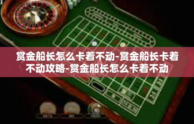 赏金船长怎么卡着不动-赏金船长卡着不动攻略-赏金船长怎么卡着不动
