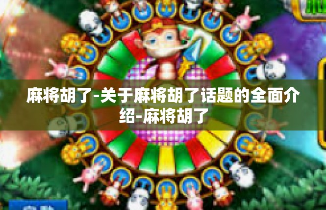 麻将胡了-关于麻将胡了话题的全面介绍-麻将胡了