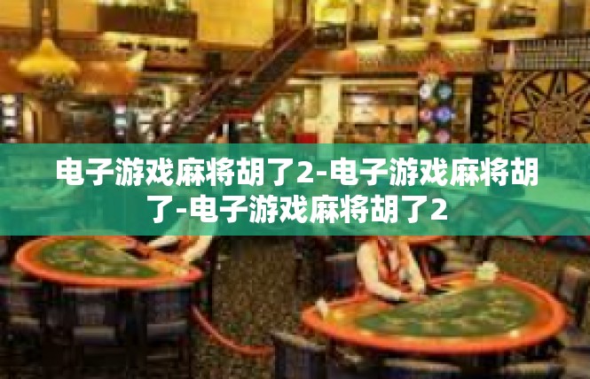 电子游戏麻将胡了2-电子游戏麻将胡了-电子游戏麻将胡了2