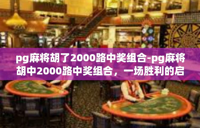 pg麻将胡了2000路中奖组合-pg麻将胡中2000路中奖组合，一场胜利的启示-pg麻将胡了2000路中奖组合