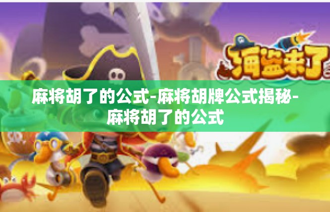 麻将胡了的公式-麻将胡牌公式揭秘-麻将胡了的公式