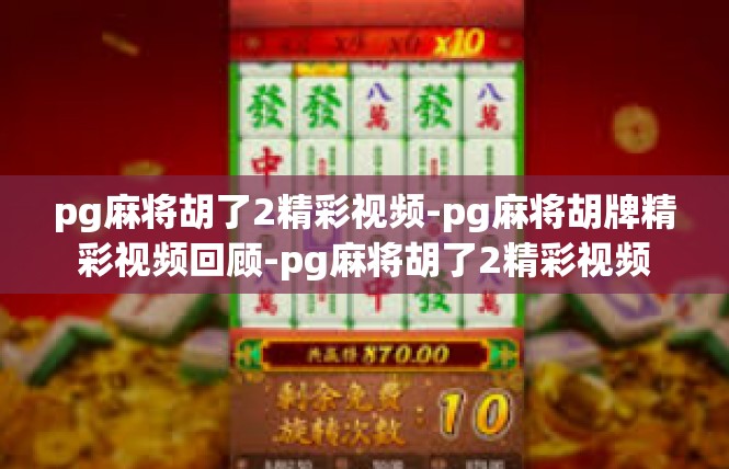 pg麻将胡了2精彩视频-pg麻将胡牌精彩视频回顾-pg麻将胡了2精彩视频