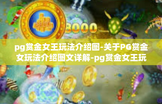 pg赏金女王玩法介绍图-关于PG赏金女玩法介绍图文详解-pg赏金女王玩法介绍图
