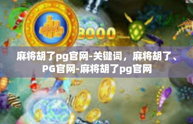 麻将胡了pg官网-关键词，麻将胡了、PG官网-麻将胡了pg官网