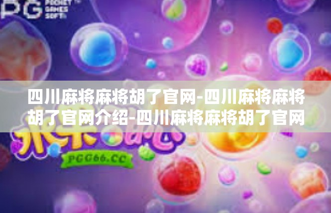 四川麻将麻将胡了官网-四川麻将麻将胡了官网介绍-四川麻将麻将胡了官网